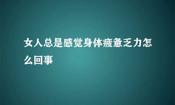 女人总是感觉身体疲惫乏力怎么回事