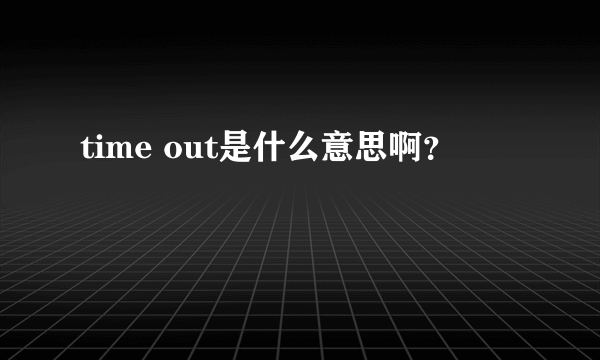 time out是什么意思啊？