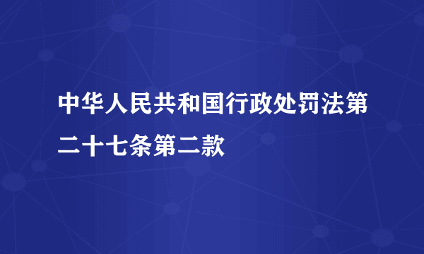 中华人民共和国行政处罚法第二十七条第二款