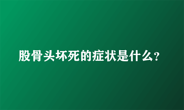 股骨头坏死的症状是什么？