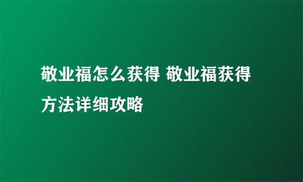 敬业福怎么获得 敬业福获得方法详细攻略