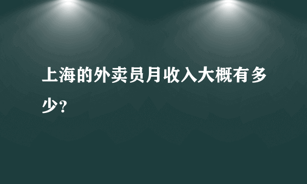 上海的外卖员月收入大概有多少？