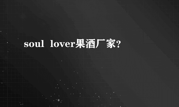 soul  lover果酒厂家？