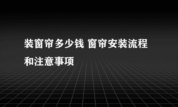 装窗帘多少钱 窗帘安装流程和注意事项