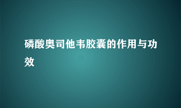 磷酸奥司他韦胶囊的作用与功效