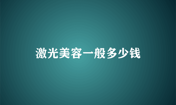 激光美容一般多少钱