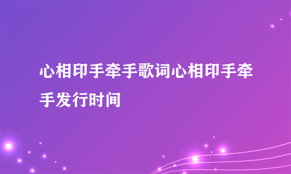 心相印手牵手歌词心相印手牵手发行时间