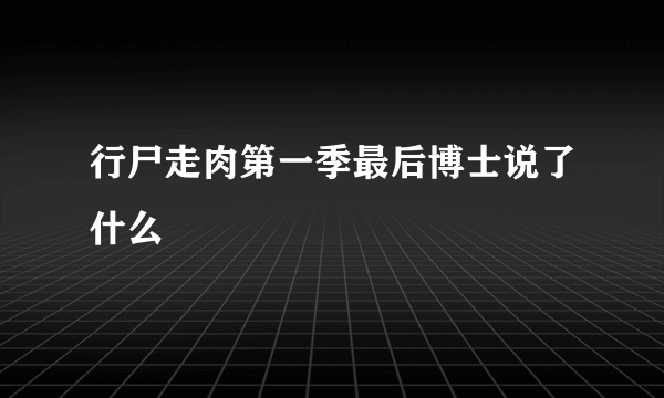 行尸走肉第一季最后博士说了什么