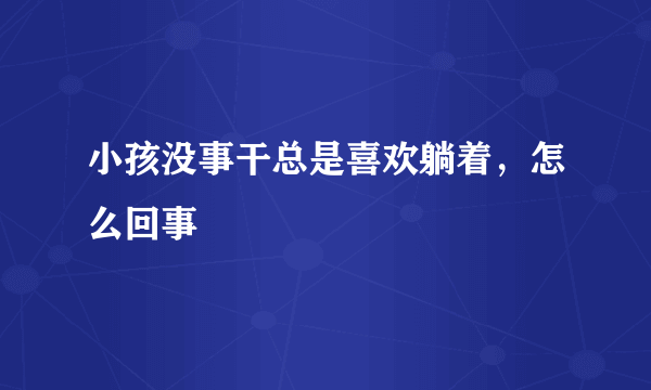 小孩没事干总是喜欢躺着，怎么回事