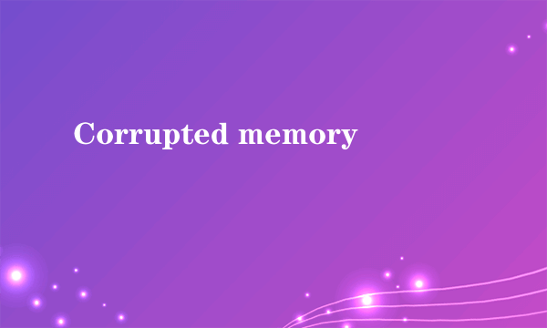 Corrupted memory