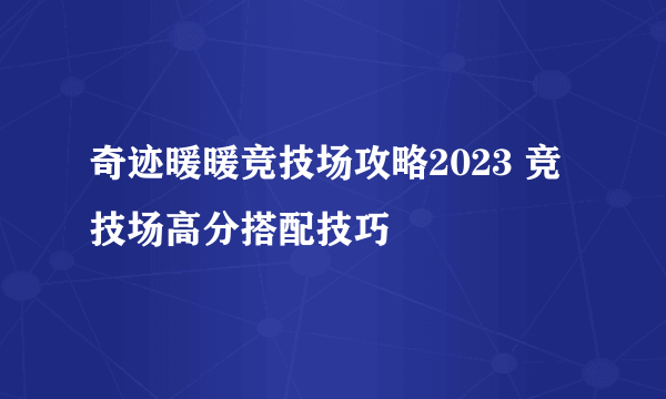 奇迹暖暖竞技场攻略2023 竞技场高分搭配技巧