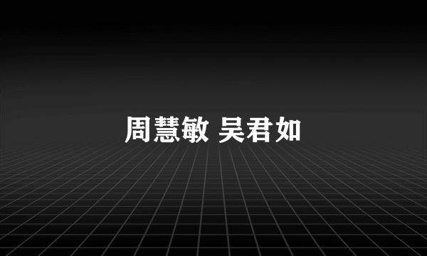 周慧敏 吴君如