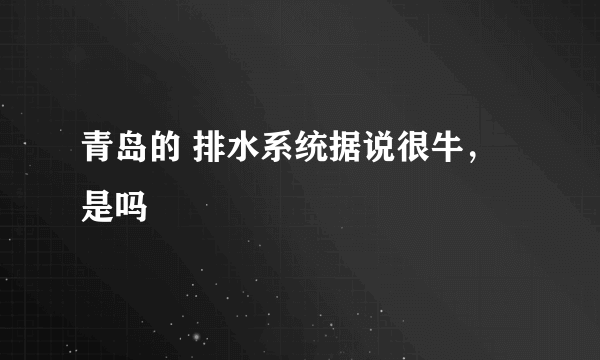 青岛的 排水系统据说很牛，是吗