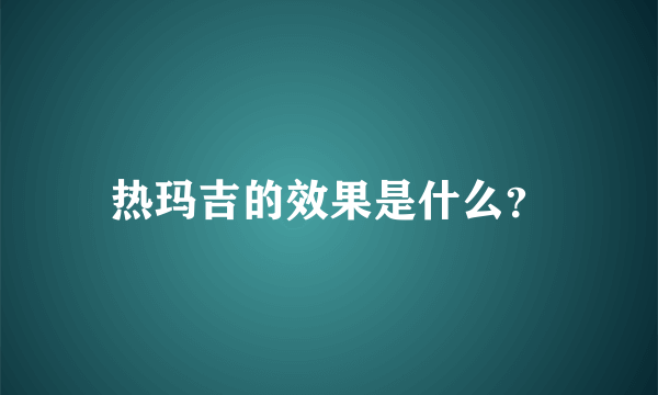 热玛吉的效果是什么？