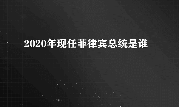 2020年现任菲律宾总统是谁