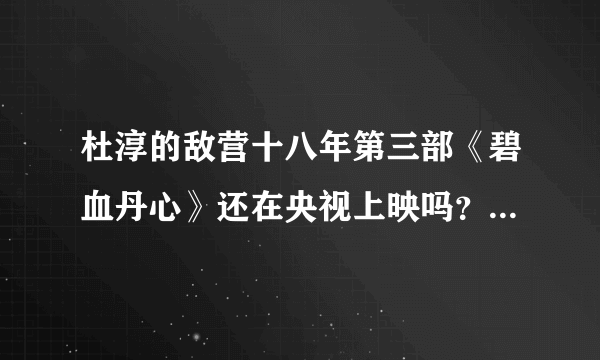 杜淳的敌营十八年第三部《碧血丹心》还在央视上映吗？什么时候播出？