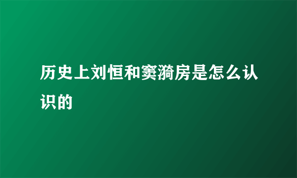 历史上刘恒和窦漪房是怎么认识的