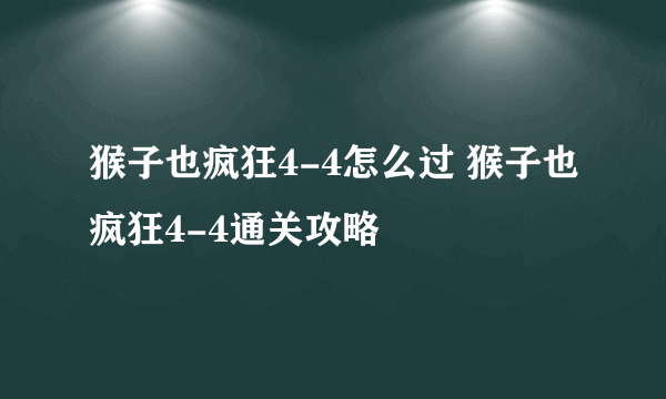 猴子也疯狂4-4怎么过 猴子也疯狂4-4通关攻略