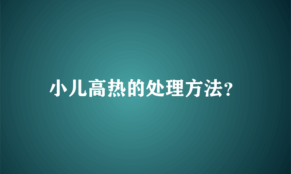 小儿高热的处理方法？