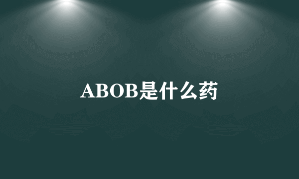 ABOB是什么药