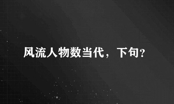 风流人物数当代，下句？