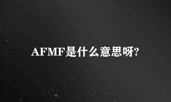 AFMF是什么意思呀?