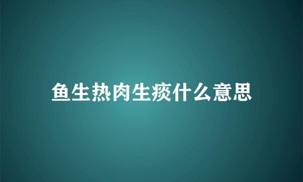 鱼生热肉生痰什么意思