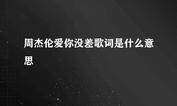 周杰伦爱你没差歌词是什么意思