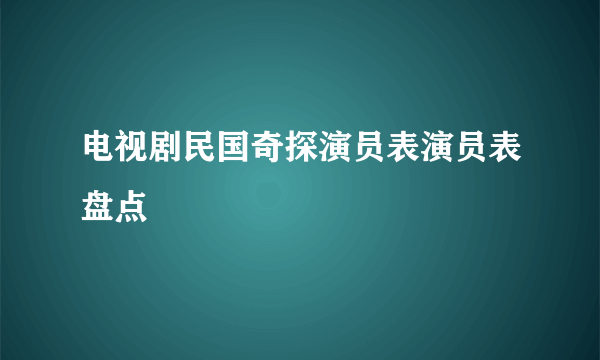 电视剧民国奇探演员表演员表盘点