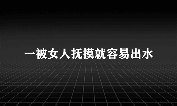 一被女人抚摸就容易出水