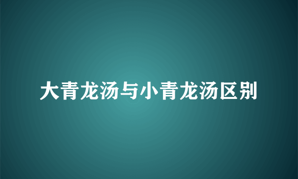 大青龙汤与小青龙汤区别