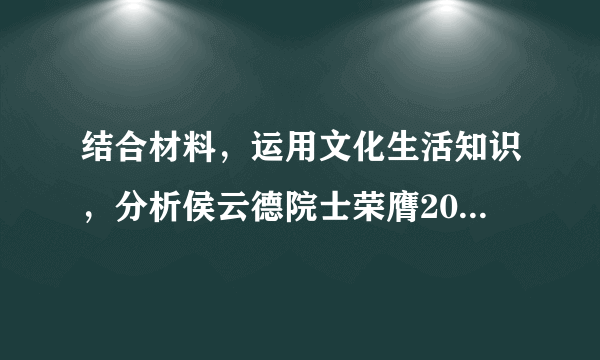 结合材料，运用文化生活知识，分析侯云德院士荣膺2017年度国家最高科学技术奖的原因。结合材料，运用“求索真理的历程”知识，说明侯云德团队是如何进行病毒学相关研究的。党的十九大报告中提出“创新是引领发展的第一动力，是建设现代化经济体系的战略支撑”。请你就如何培养青少年创新精神提两条合理化建议。