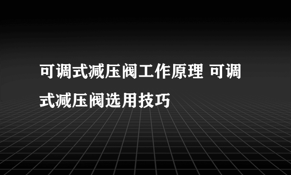 可调式减压阀工作原理 可调式减压阀选用技巧