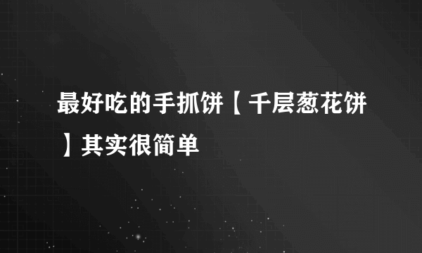 最好吃的手抓饼【千层葱花饼】其实很简单 