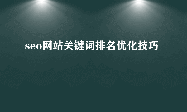 seo网站关键词排名优化技巧