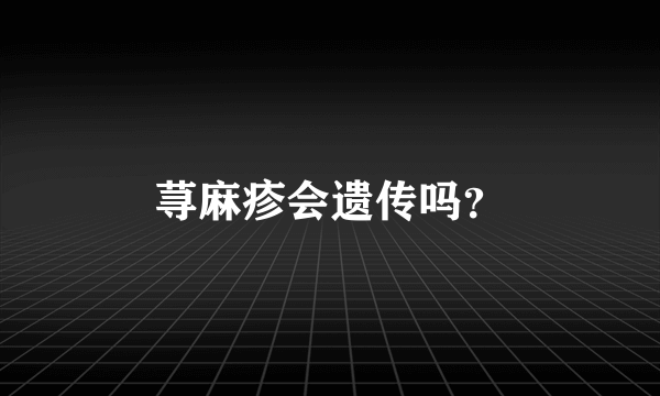 荨麻疹会遗传吗？