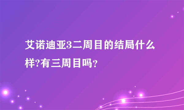 艾诺迪亚3二周目的结局什么样?有三周目吗？