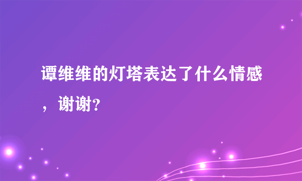 谭维维的灯塔表达了什么情感，谢谢？