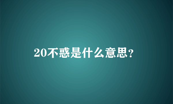 20不惑是什么意思？