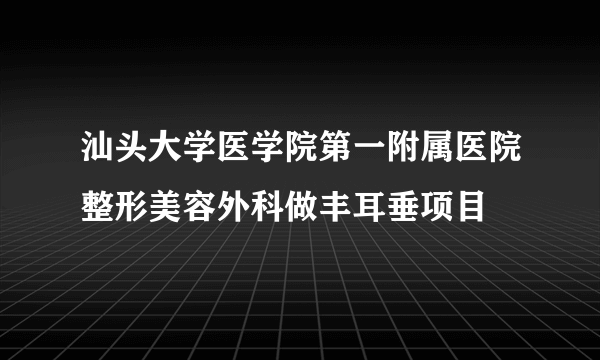 汕头大学医学院第一附属医院整形美容外科做丰耳垂项目