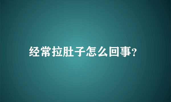 经常拉肚子怎么回事？