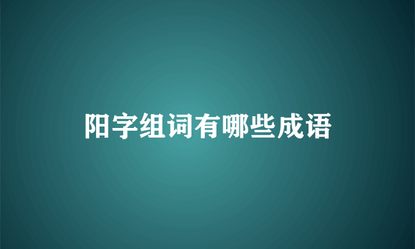 阳字组词有哪些成语