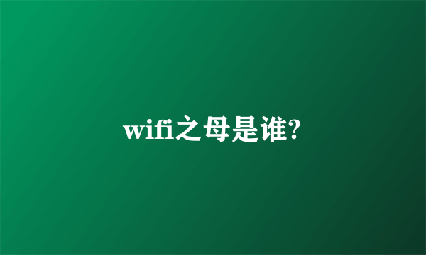 wifi之母是谁?