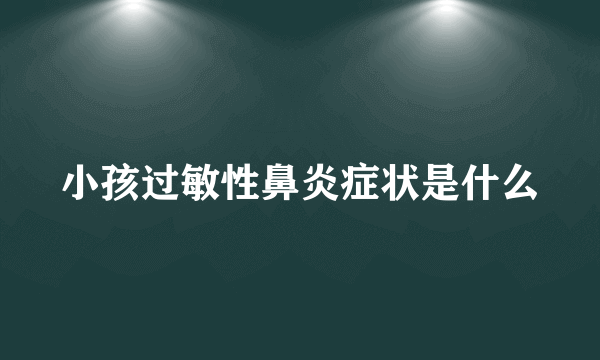 小孩过敏性鼻炎症状是什么