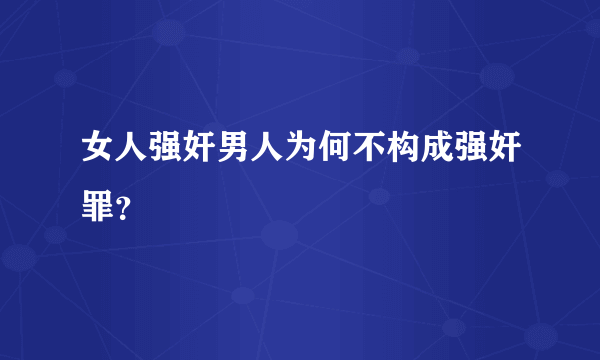 女人强奸男人为何不构成强奸罪？