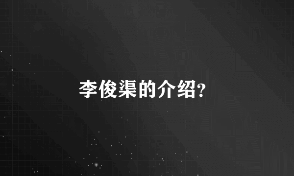 李俊渠的介绍？