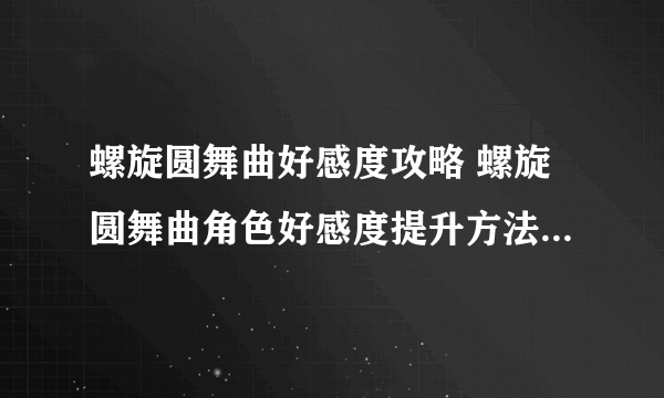 螺旋圆舞曲好感度攻略 螺旋圆舞曲角色好感度提升方法2023