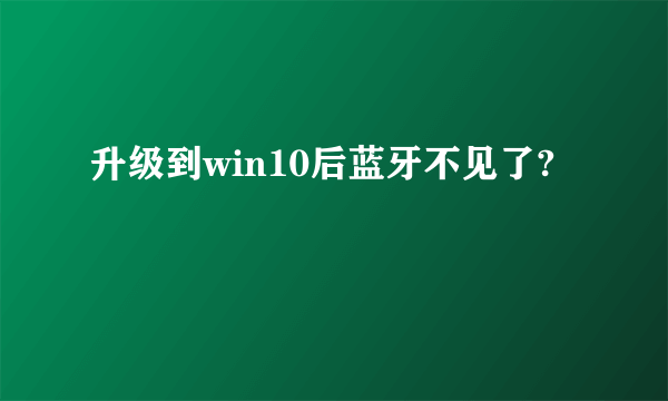 升级到win10后蓝牙不见了?