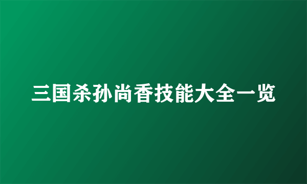 三国杀孙尚香技能大全一览