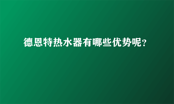 德恩特热水器有哪些优势呢？